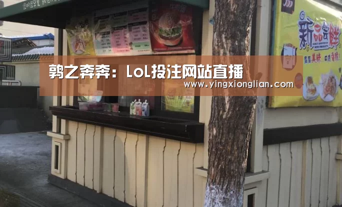 鹑之奔奔:LoL投注网站直播(图2) LoL投注网站 | 2026年最佳英雄联盟投注网站
