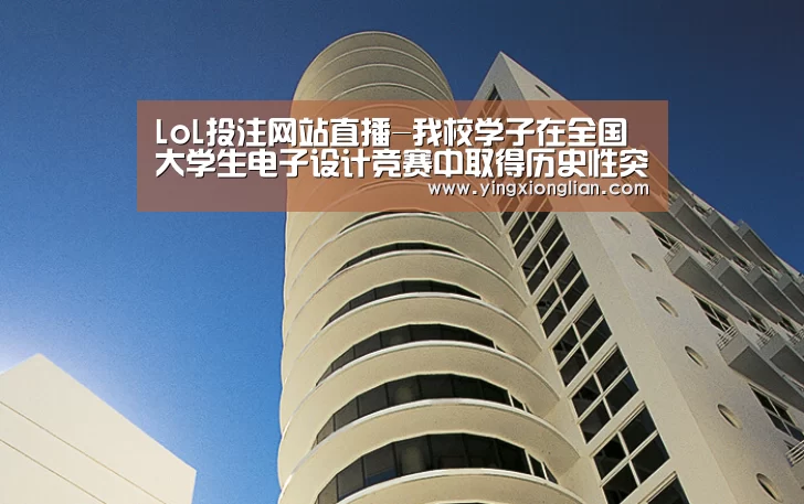 LoL投注网站直播-我校学子在全国大学生电子设计竞赛中取得历史性突破(图2) LoL投注网站 | 2026年最佳英雄联盟投注网站